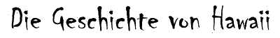 Die Geschichte von Hawaii
